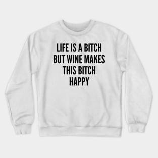 Life Is A Bitch But Wine Makes This Bitch Happy. Funny Wine Lover Quote. Crewneck Sweatshirt